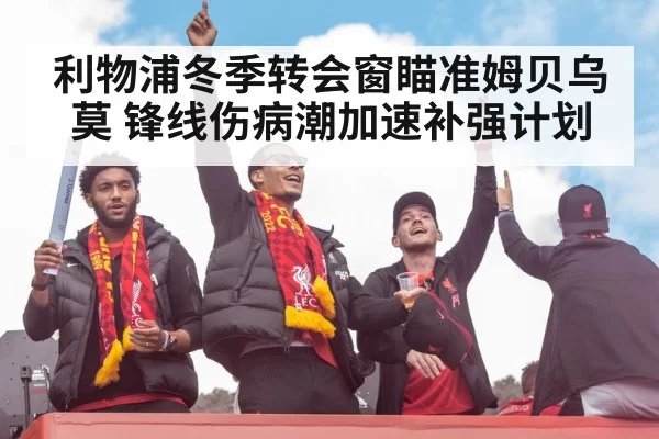 利物浦冬季转会窗瞄准姆贝乌莫 锋线伤病潮加速补强计划