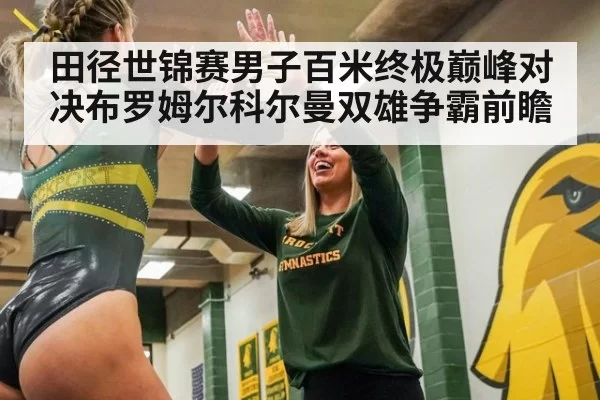 田径世锦赛男子百米终极巅峰对决布罗姆尔科尔曼双雄争霸前瞻